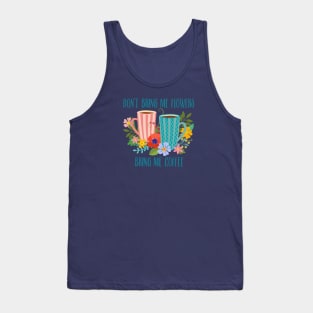 Don’t Bring Me Flowers, Bring Me Coffee Tank Top